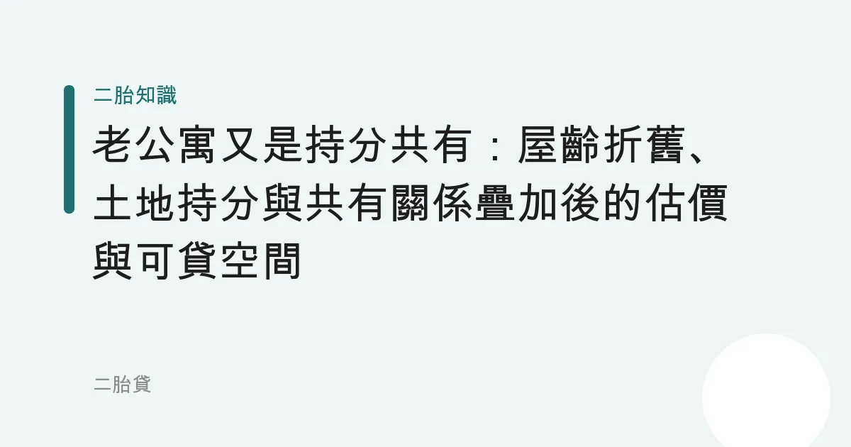 老公寓又是持分共有：屋齡折舊、土地持分與共有關係疊加後的估價與可貸空間