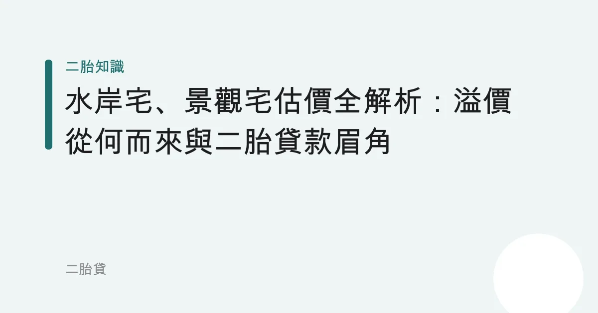 水岸宅、景觀宅估價全解析：溢價從何而來與二胎貸款眉角